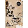 His Coffee Shop Crush: A Small Town MM Romance (Large Print)
