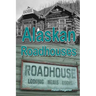Alaskan Roadhouses: Shelter, Meals and Lodging Along Alaska's Early Roads and Trails
