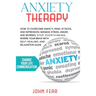 Anxiety Therapy: How To Overcome Anxiety, Panic Attacks and Depression. Manage Stress, Anger and Worries. Stop Overthinking, Rewire You