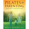 Pilates For Parenting: Stretch Yourself and Strengthen Your Family