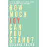 How Much Joy Can You Stand?: How to Push Past Your Fears and Create Your Dreams