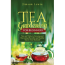 Tea Gardening for Beginners: Tips and Tricks to Growing and Harvesting Flavorful and Healthy Teas in Your Backyard