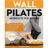 Wall Pilates Workouts for Women: 10-Minute Fat-Burning Routines for Core Strength, Stability, and Weight Loss-Includes 28-Day Transformation Challenge