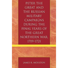 Peter the Great and the Russian Military Campaigns During the Final Years of the Great Northern War, 1719-1721