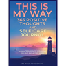 THIS IS MY WAY 365 Positive Thoughts and Self-care Journal: Daily Inspiration, Wisdom & Powerful Questions for Self-Reflection Diary
