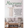 Macrame for beginners: An Easy And Essential Guide For Beginners With Step By Step Instructions, Basic Knots, And Different DIY Projects