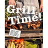 Grill Time!: Why You Should Be Grilling for Better, Healthier, Easier, and More Delicious Meals: A Cookbook