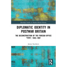 Diplomatic Identity in Postwar Britain: The Deconstruction of the Foreign Office Type, 1945-1997