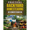 Practical Backyard Homesteading: Simple 10-Minute Tasks to Grow Your Own Food, Raise Animals in ANY Yard, be Self-Reliant, Live Green and Save Money