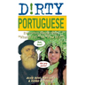 The Dirty Portuguese: Everyday Slang from What's Up? to F*%# Off!