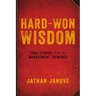 Hard-Won Wisdom: True Stories from the Management Trenches