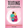 Texting: Keep Your Relationship Exciting By Grabbing His Attention With Dirty Talk (Sexting Strategies For Love Romance And Relationships)