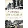 Victorian Los Angeles: From Pio Pico to Angels Flight