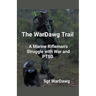 The WarDawg Trail: A Marine Rifleman's Struggle with War and PTSD