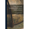 The Psalms Translated and Explained