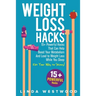 Weight Loss Hacks: 15+ Powerful Hacks That Can Help Boost Your Metabolism And Lead to Weight Loss While You Sleep (Eat Your Way to Skinny)