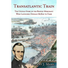 Transatlantic Train: The Untold Story of the Boston Merchant Who Launched Donald McKay to Fame