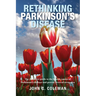 Rethinking Parkinson's Disease: The definitive guide to the known causes of Parkinson's disease and proven reversal strategies