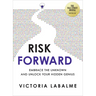 Risk Forward: Embrace the Unknown and Unlock Your Hidden Genius