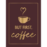 But First, Coffee: A Collection of Quotes, Statements and Recipes for Coffee Lovers