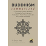 BUDDHISM Summarized: A Complete Guide to Buddhist Philosophy, Teachings, and Meditation-From Theravāda to Zen and Tibetan Buddhism