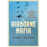 The Airborne Mafia: The Paratroopers Who Shaped America's Cold War Army
