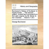 Buchanan's History of Scotland. in Twenty Books. ... the Second Edition, Revised and Corrected from the Latin Original, by Mr. Bond. in Two Volumes. .