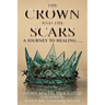The Crown and the Scars: A Journey To Healing.....