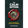 The Calm Within: Timeless Techniques for Inner Peace and Resilience