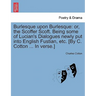 Burlesque Upon Burlesque: Or, the Scoffer Scoft. Being Some of Lucian's Dialogues Newly Put Into English Fustian, Etc. [By C. Cotton ... in Verse.]