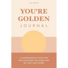 You're Golden Journal: A Comprehensive Guide for Self-Discovery and Direction so You Can Shine