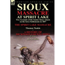 Sioux Massacre at Spirit Lake: Two Accounts of the Santee Sioux Attack on the Iowa Settlements in 1857-The Spirit Lake Massacre by Thomas Teakle & a