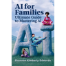 AI for Families: Ultimate Guide to Mastering AI