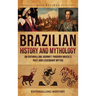 Brazilian History and Mythology: An Enthralling Journey Through Brazil's Past and Legendary Myths