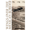 Wings Over the Mexican Border: Pioneer Military Aviation in the Big Bend