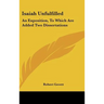 Isaiah Unfulfilled: An Exposition, To Which Are Added Two Dissertations