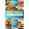 Kidney Disease Diet Cookbook for Beginners: An Ultimate Guide to Nourishing Your Kidneys with Delicious Recipes