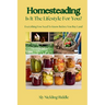 Homesteading: Is It The Lifestyle For You?: Is It The Lifestyle For You?: Everything You Need To Know Before You Buy Land