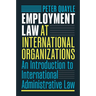 Employment Law at International Organizations: An Introduction to International Administrative Law