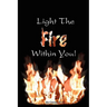 Light the Fire Within You