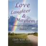 Love, Laughter & Mayhem: Caregiver Survival Manual For Living With A Person With Dementia