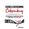 Facing and Overcoming Codependency: Practical Guidance to Fix Your Codependency, Stop Being a People Pleaser, and Start Loving Yourself