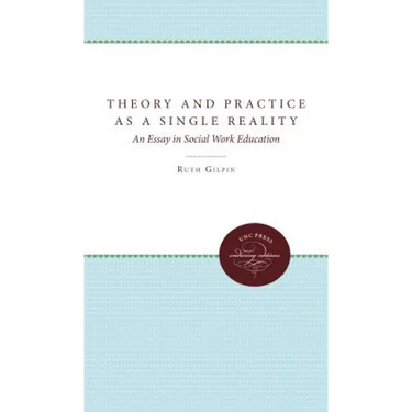 Theory and Practice as a Single Reality: An Essay in Social Work Education