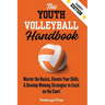 The Youth Volleyball Handbook: Master the Basics, Elevate Your Skills, and Develop Winning Strategies to Excel on the Court