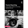 Trauma Reporting: A Journalist's Guide to Covering Sensitive Stories
