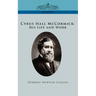 Cyrus Hall McCormick His Life and Work
