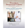 Domestic to Interpersonal Violence: An Interdisciplinary Approach, Volume 3: Treatment, Prevention, and Prosecution