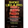 Smoke Like a Pro: 50 Electric Smoker Cooker Recipes for Delicious Barbecue and Flavorful Grill Meals Made Simple, Best BBQ Cookbook for Perfect Smokin