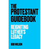 The Protestant Guidebook: Reigniting Luther's Legacy