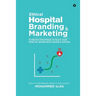 Ethical Hospital Branding & Marketing: 15 Proven Strategies to Build Your Hospital Brand Both Online & Offline